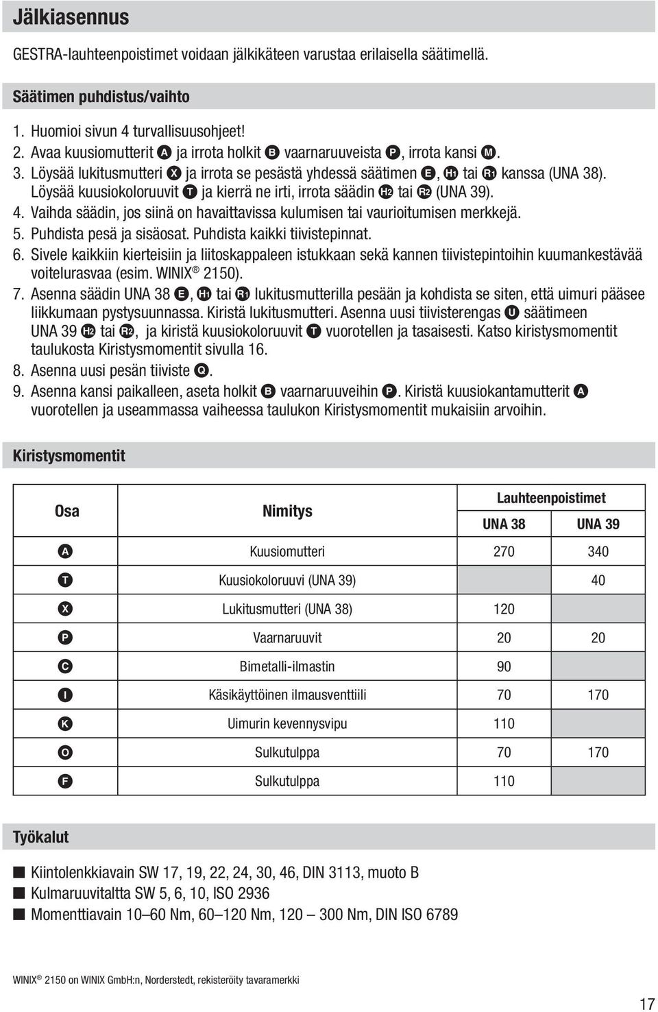 Löysää kuusiokoloruuvit T ja kierrä ne irti, irrota säädin r 2 tai ; 2 (UNA 39). 4. Vaihda säädin, jos siinä on havaittavissa kulumisen tai vaurioitumisen merkkejä. 5. Puhdista pesä ja sisäosat.