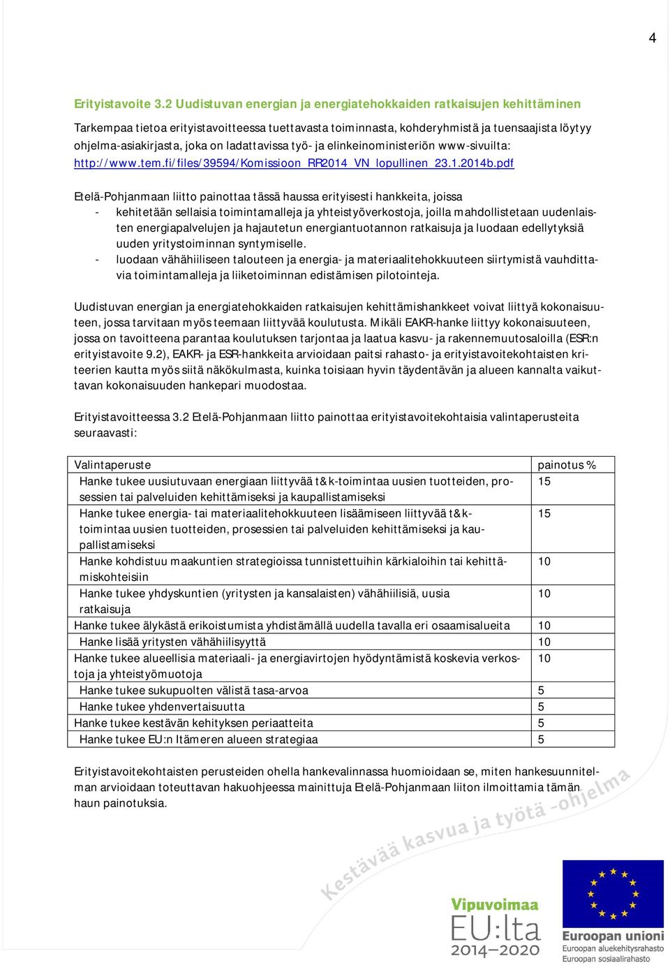 ladattavissa työ- ja elinkeinoministeriön www-sivuilta: http://www.tem.fi/files/39594/komissioon_rr2014_vn_lopullinen_23.1.2014b.
