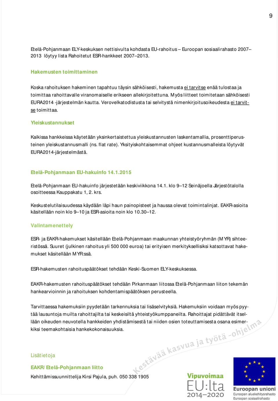 Myös liitteet toimitetaan sähköisesti EURA2014 -järjestelmän kautta. Verovelkatodistusta tai selvitystä nimenkirjoitusoikeudesta ei tarvitse toimittaa.