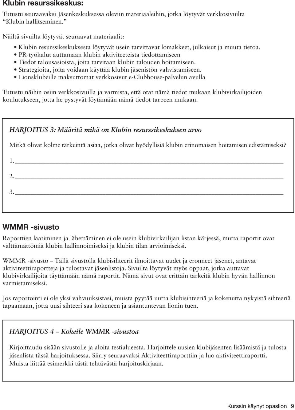 PR-työkalut auttamaan klubin aktiviteeteista tiedottamiseen Tiedot talousasioista, joita tarvitaan klubin talouden hoitamiseen. Strategioita, joita voidaan käyttää klubin jäsenistön vahvistamiseen.