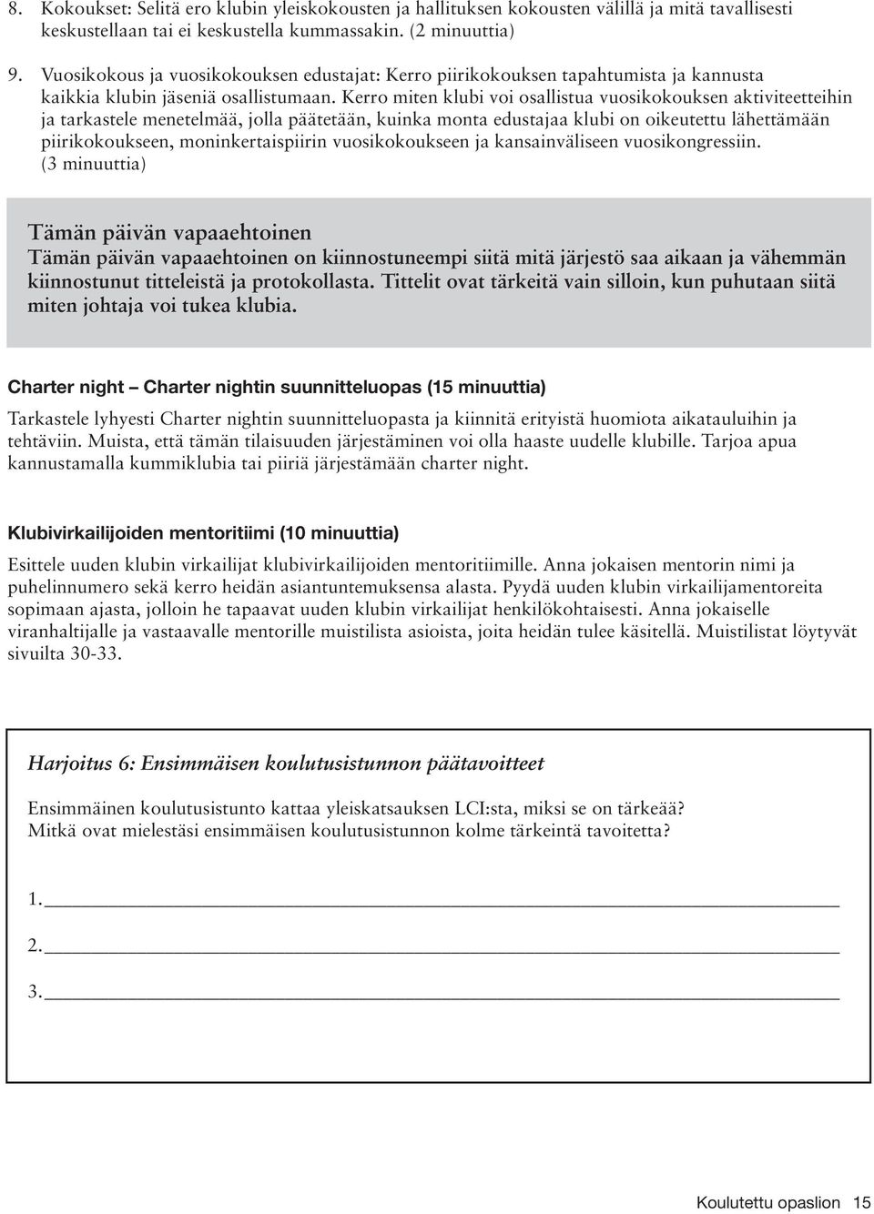 Kerro miten klubi voi osallistua vuosikokouksen aktiviteetteihin ja tarkastele menetelmää, jolla päätetään, kuinka monta edustajaa klubi on oikeutettu lähettämään piirikokoukseen, moninkertaispiirin