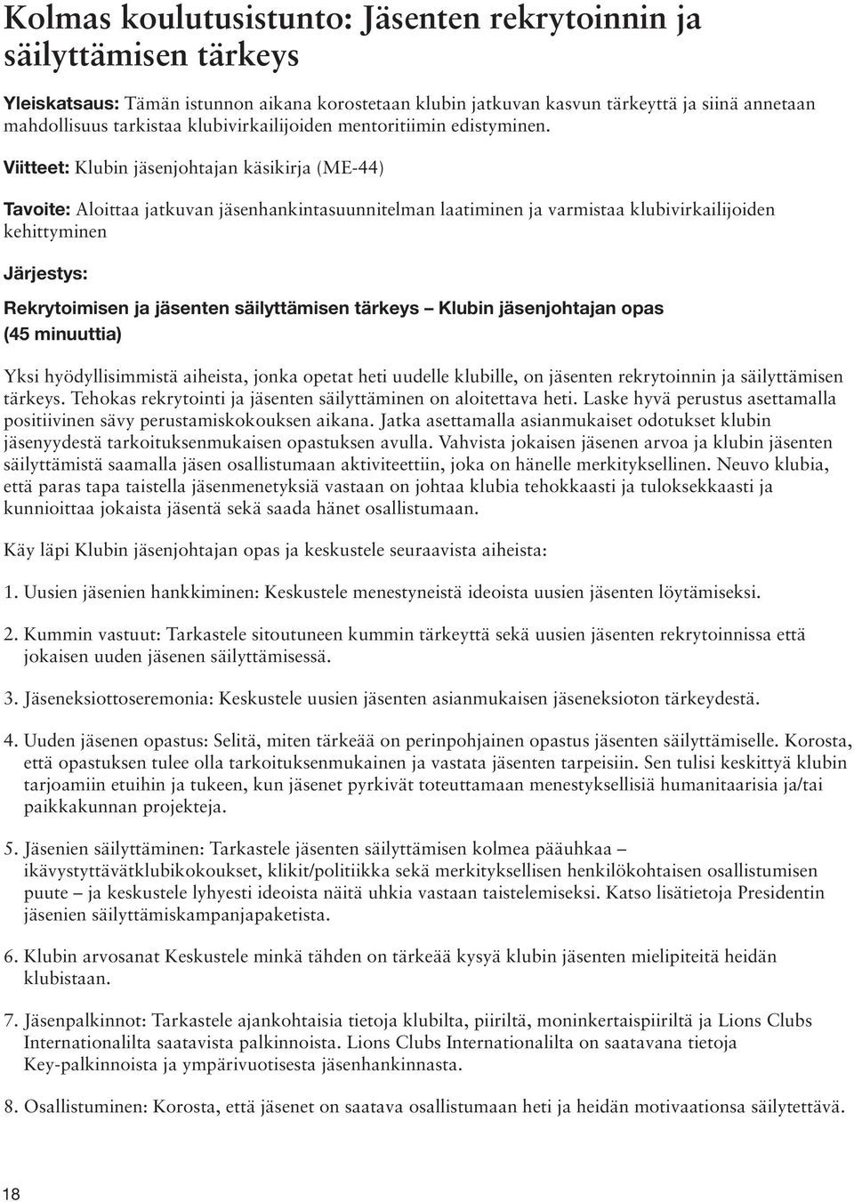 Viitteet: Klubin jäsenjohtajan käsikirja (ME-44) Tavoite: Aloittaa jatkuvan jäsenhankintasuunnitelman laatiminen ja varmistaa klubivirkailijoiden kehittyminen Järjestys: Rekrytoimisen ja jäsenten