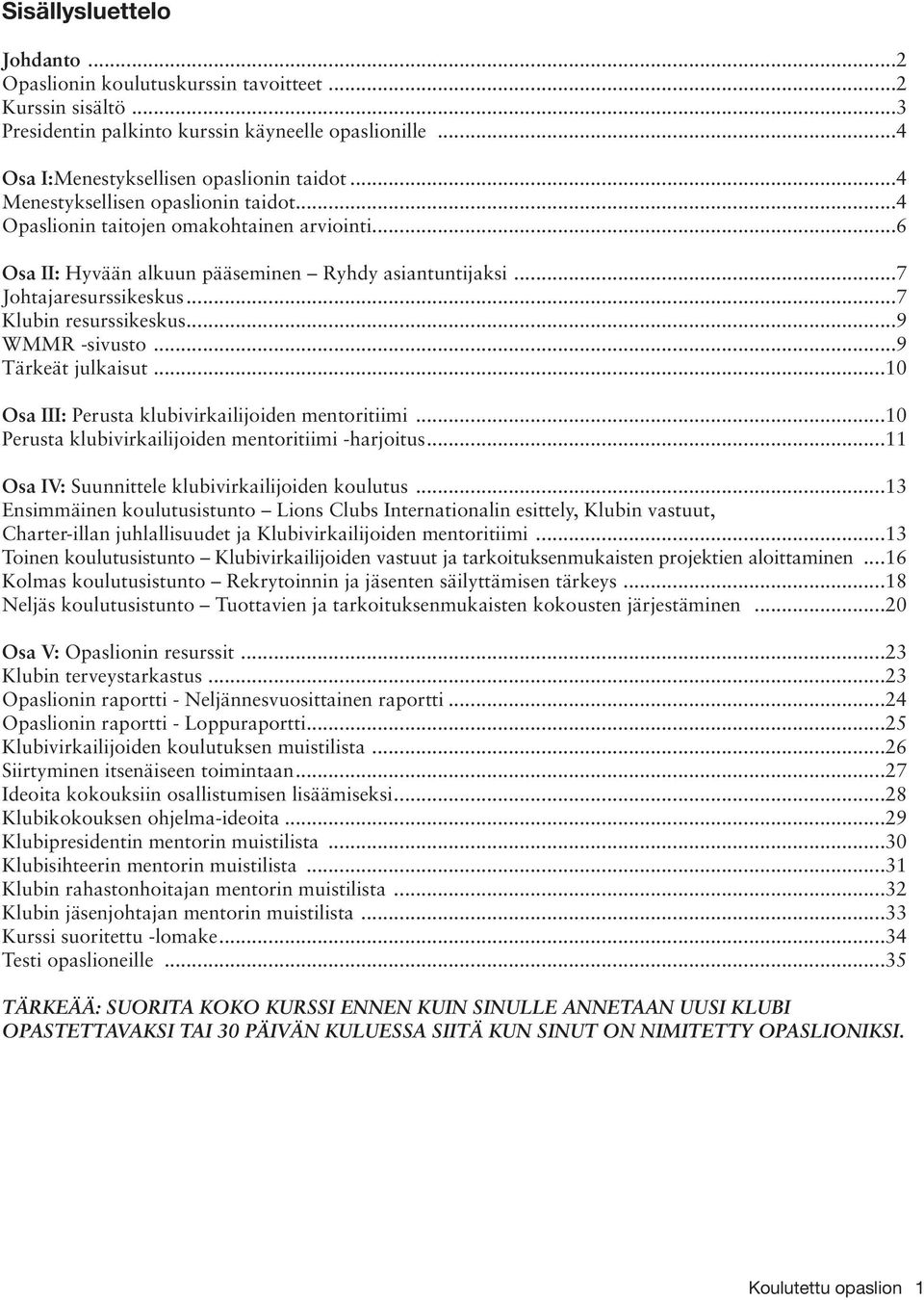 ..9 WMMR -sivusto...9 Tärkeät julkaisut...10 Osa III: Perusta klubivirkailijoiden mentoritiimi...10 Perusta klubivirkailijoiden mentoritiimi -harjoitus.