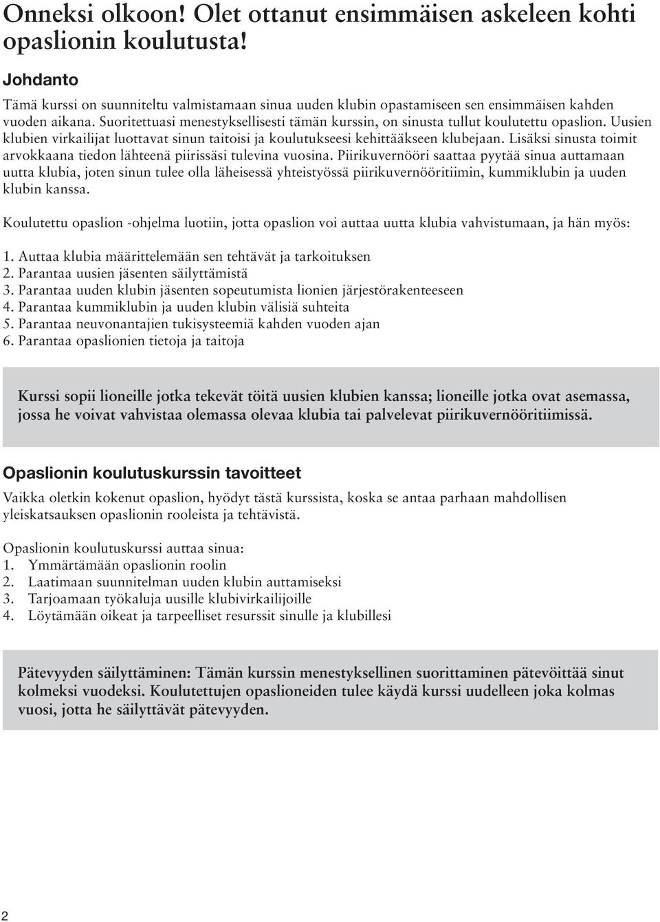Lisäksi sinusta toimit arvokkaana tiedon lähteenä piirissäsi tulevina vuosina.