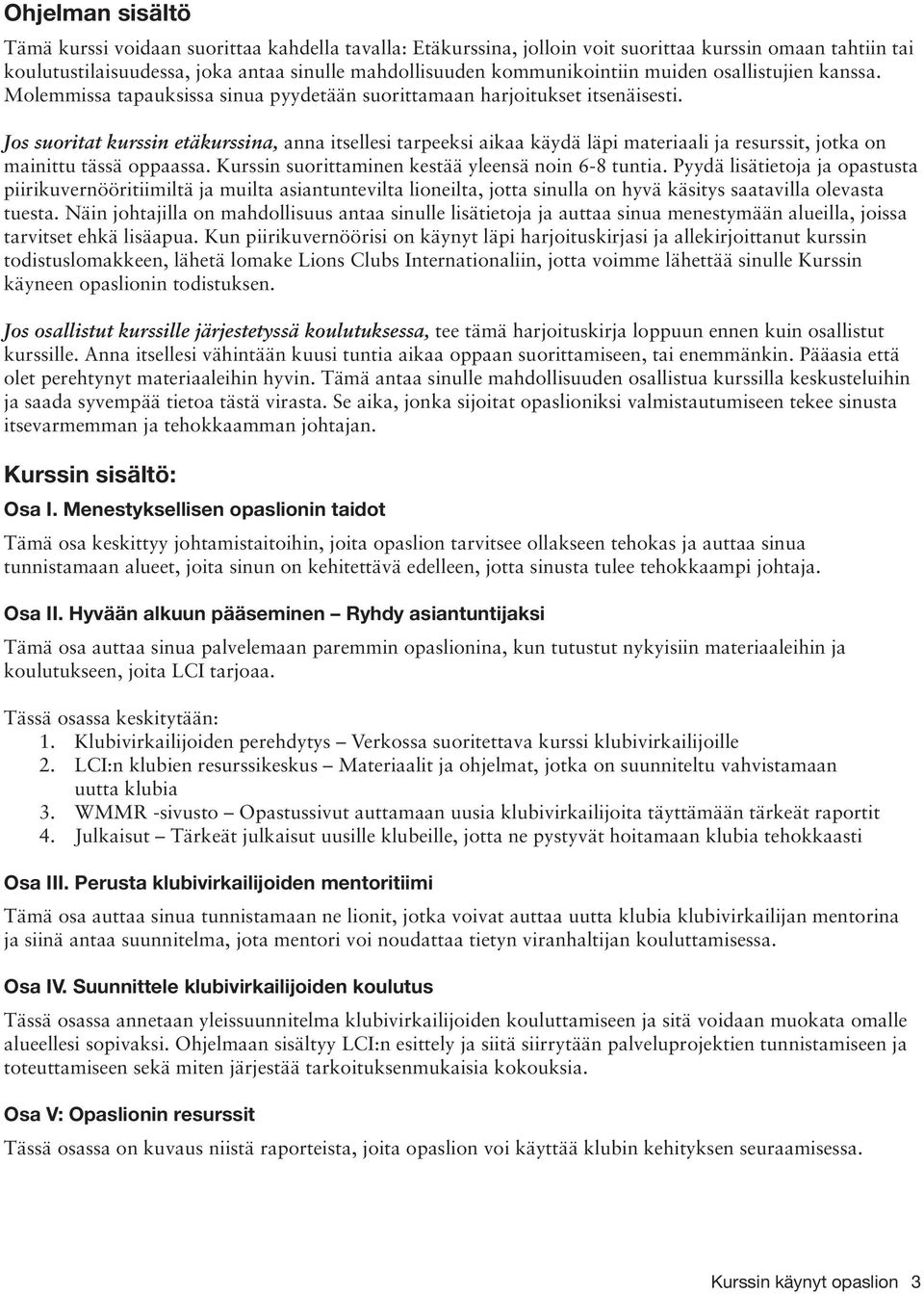 Jos suoritat kurssin etäkurssina, anna itsellesi tarpeeksi aikaa käydä läpi materiaali ja resurssit, jotka on mainittu tässä oppaassa. Kurssin suorittaminen kestää yleensä noin 6-8 tuntia.