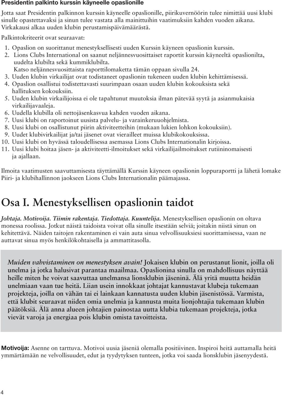 Opaslion on suorittanut menestyksellisesti uuden Kurssin käyneen opaslionin kurssin. 2.