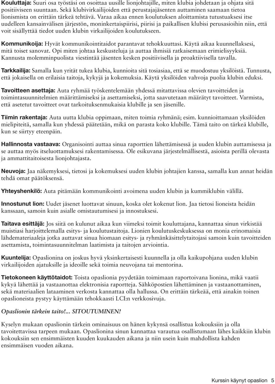 Varaa aikaa ennen koulutuksen aloittamista tutustuaksesi itse uudelleen kansainvälisen järjestön, moninkertaispiirisi, piirisi ja paikallisen klubisi perusasioihin niin, että voit sisällyttää tiedot