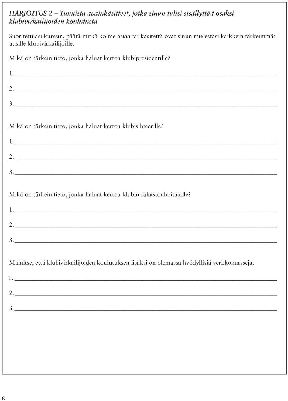 Mikä on tärkein tieto, jonka haluat kertoa klubipresidentille? 1. 2. 3. Mikä on tärkein tieto, jonka haluat kertoa klubisihteerille? 1. 2. 3. Mikä on tärkein tieto, jonka haluat kertoa klubin rahastonhoitajalle?