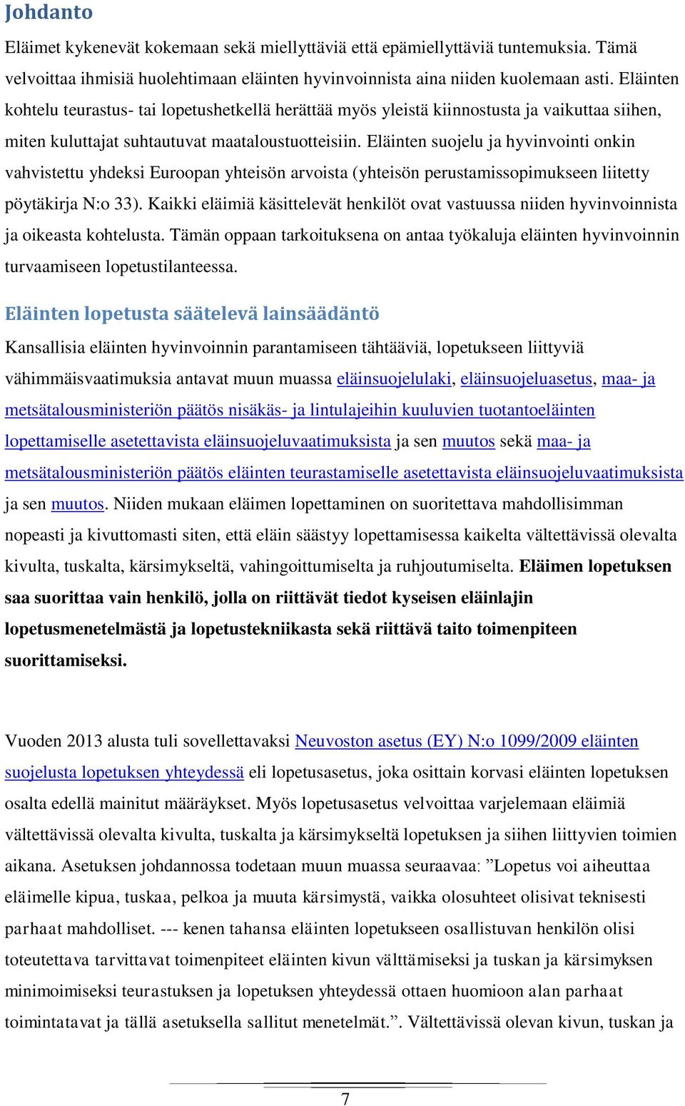 Eläinten suojelu ja hyvinvointi onkin vahvistettu yhdeksi Euroopan yhteisön arvoista (yhteisön perustamissopimukseen liitetty pöytäkirja N:o 33).