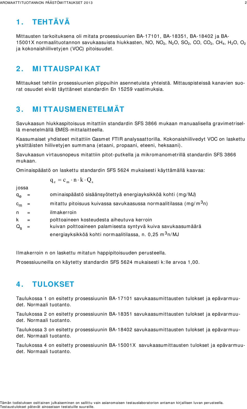 Mittauspisteissä kanavien suorat osuudet eivät täyttäneet standardin En 15259 vaatimuksia. 3.