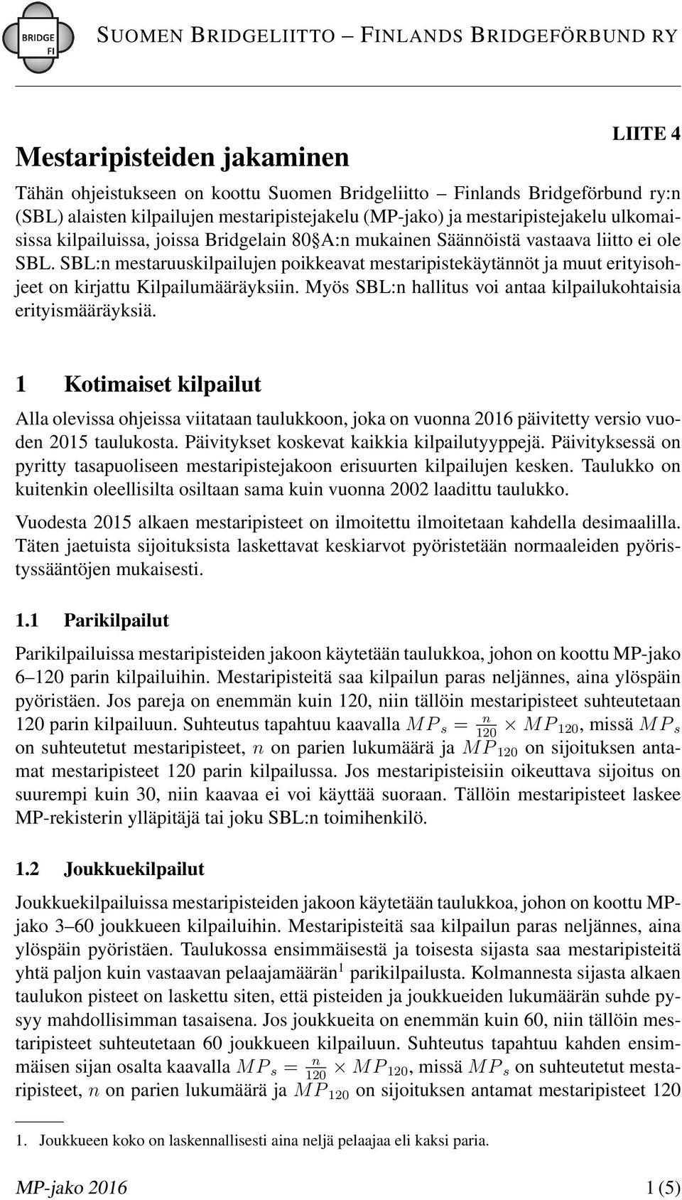 SBL:n mestaruuskilpailujen poikkeavat mestaripistekäytännöt ja muut erityisohjeet on kirjattu Kilpailumääräyksiin. Myös SBL:n hallitus voi antaa kilpailukohtaisia erityismääräyksiä.