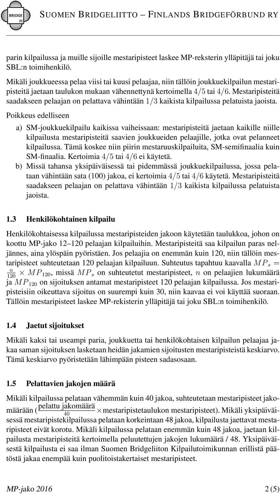 Mestaripisteitä saadakseen pelaajan on pelattava vähintään 1/3 kaikista kilpailussa pelatuista jaoista.