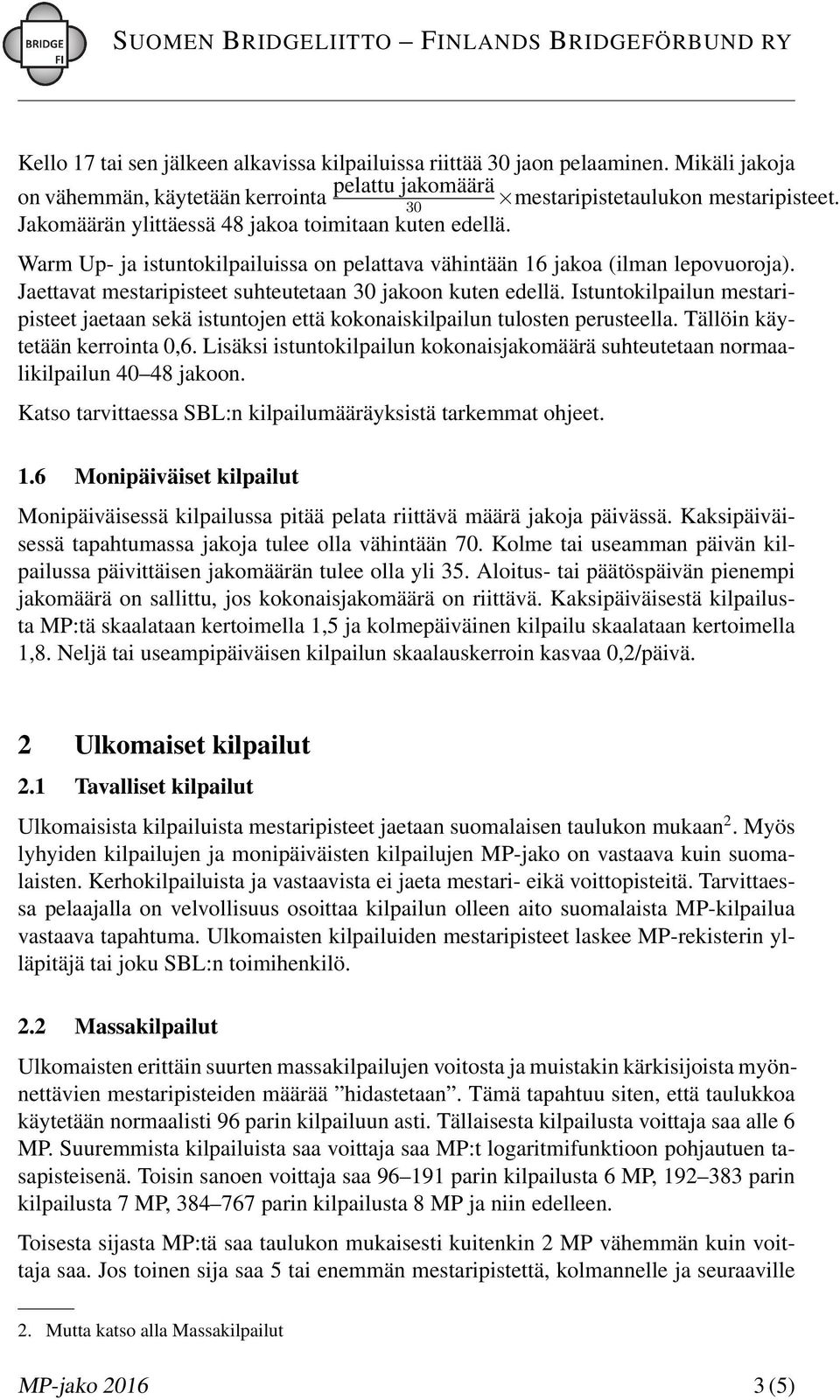 Jaettavat mestaripisteet suhteutetaan 30 jakoon kuten edellä. Istuntokilpailun mestaripisteet jaetaan sekä istuntojen että kokonaiskilpailun tulosten perusteella. Tällöin käytetään kerrointa 0,6.