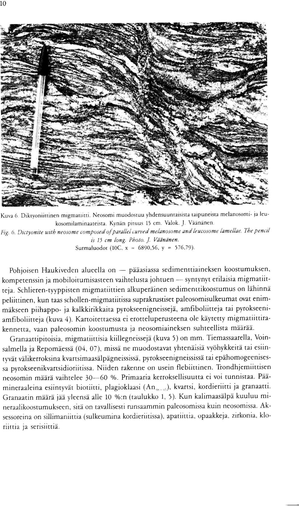 sedimenttiaineksen koostumuksen, kompetenssin ja mobiloitumisasteen vaihtelusta johtuen - syntynyt erilaisia migmatiitteja Schlieren-tyyppisten migmatiittien alkuperainen sedimenttikoostumus on
