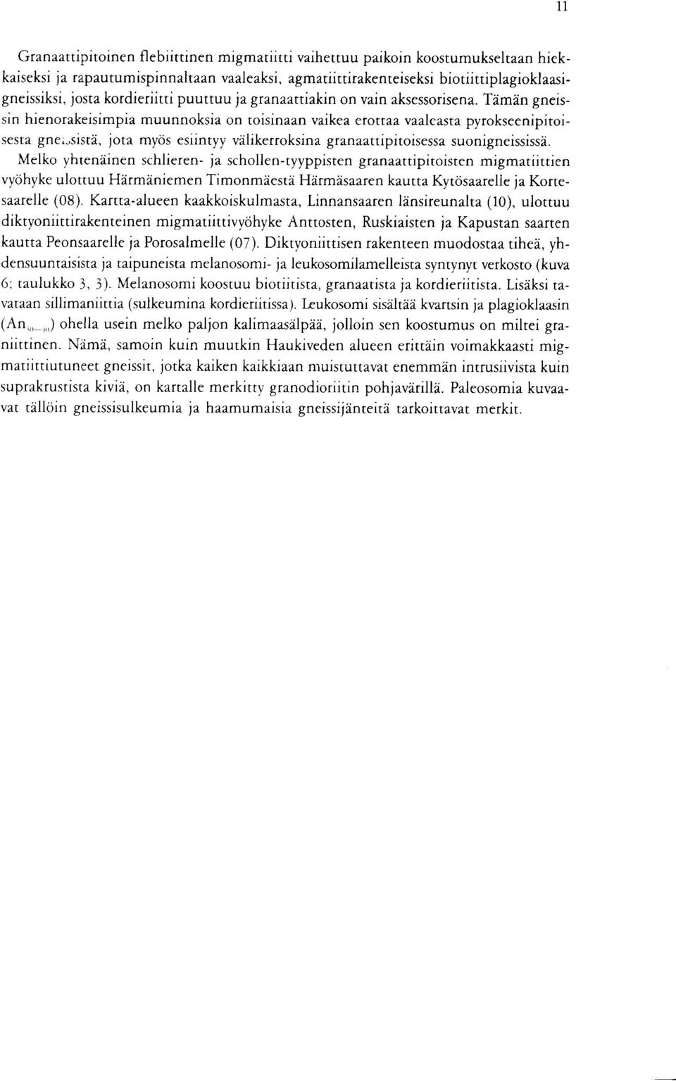 valikerroksina granaattipitoisessa suonigneississa Melko yhtenainen schlieren- ja schollen-tyyppisten granaattipitoisten migmatiittien vyohyke ulottuu Harmaniemen Timonmaesta Harmasaaren kautta