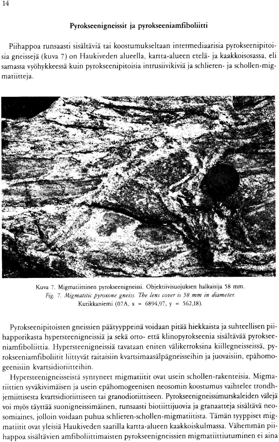 halkaisija )8 mm Fig 7 Migmatitic pyroxone gneiss The lens cover is 58 mm in dc, meter Kurikkaniemi (07A, x = 6894,97, y = 562,18) Pyrokseenipitoisten gneissien paatyyppeina voidaan pitaa hiekkaista