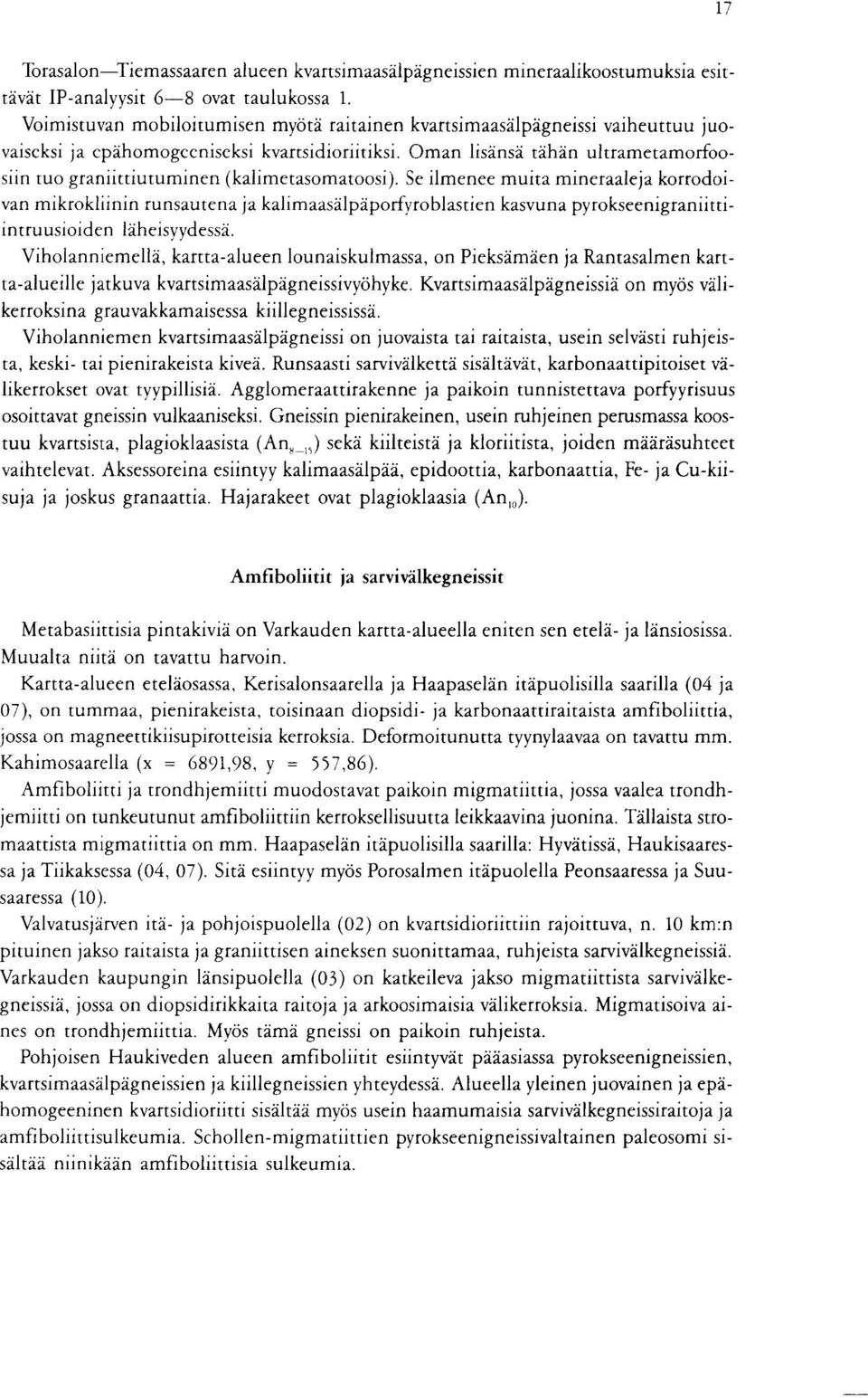 runsautena ja kalimaasalpaporfyroblastien kasvuna pyrokseenigraniittiintruusioiden laheisyydessa Viholanniemella, kartta-alueen lounaiskulmassa, on Pieksamaen ja Rantasalmen kartta-alueille jatkuva