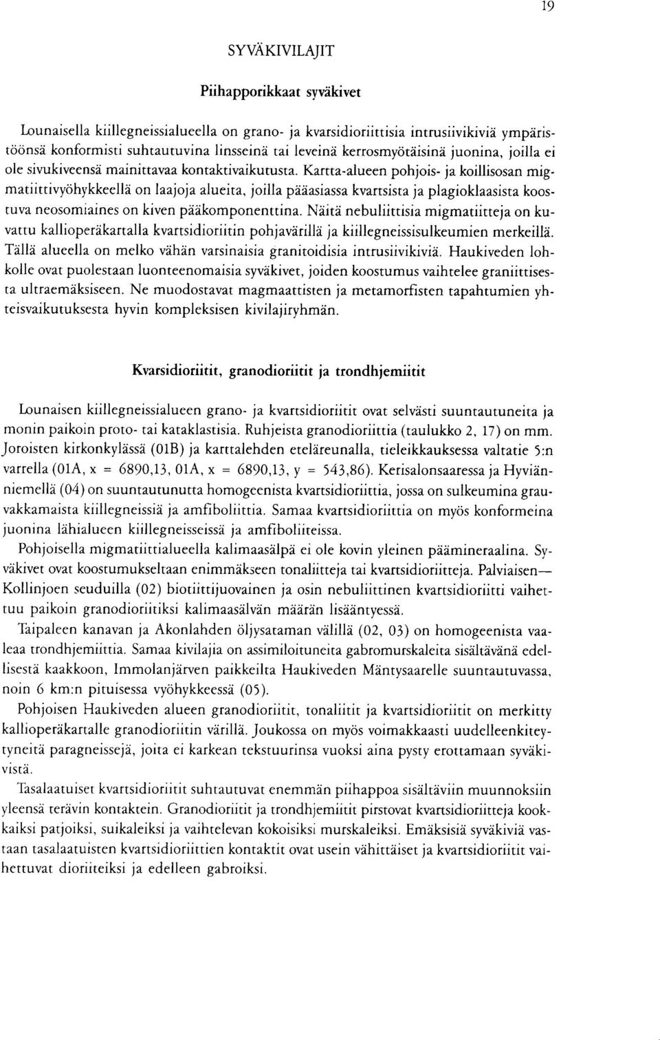 plagioklaasista koostuva neosomiaines on kiven paakomponenttina Naita nebuliittisia migmatiitteja on kuvattu kallioperakartalla kvartsidioriitin pohjavarilla ja kiillegneissisulkeumien merkeilla