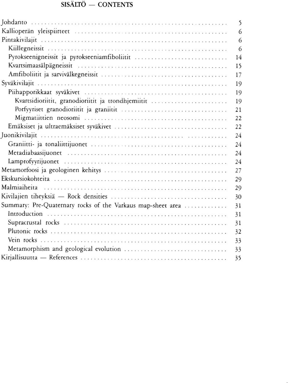 ja ultraemaksiset syvakivet 22 Juonikivilajit 24 ranntti- ja tonal nxtiluonet 24 Metadiabaasijuonet 24 Lamprofyyrijuonet 24 Metamorfoosi ja geologinen kehitys 27 Ekskursiokohteita 29 Malmiaiheita 29