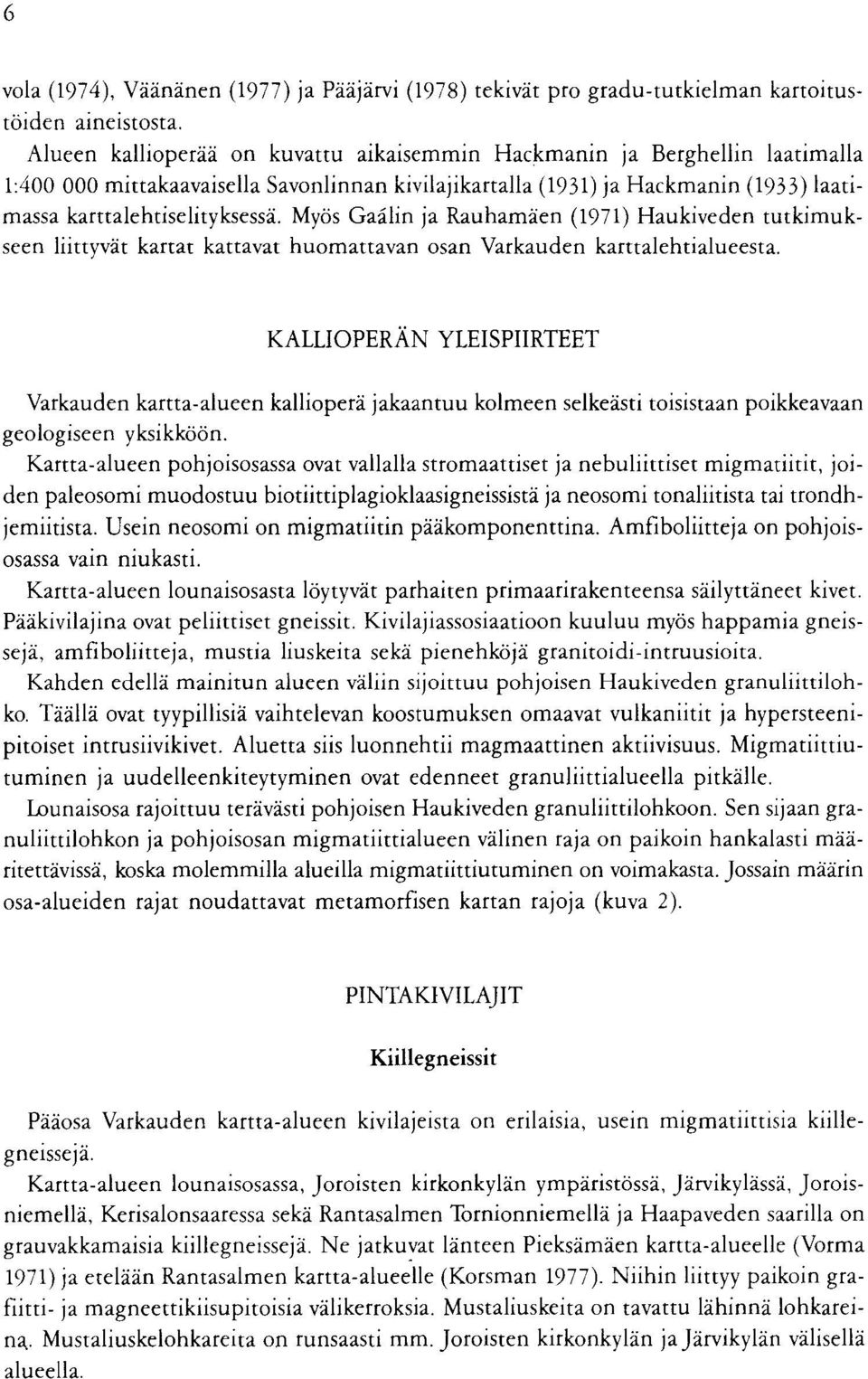 huomattavan osan Varkauden karttalehtialueesta KALLIOPERAN YLEISPIIRTEET Varkauden kartta-alueen kalliopera jakaantuu kolmeen selkeasti toisistaan poikkeavaan geologiseen yksikkoon Kartta-alueen
