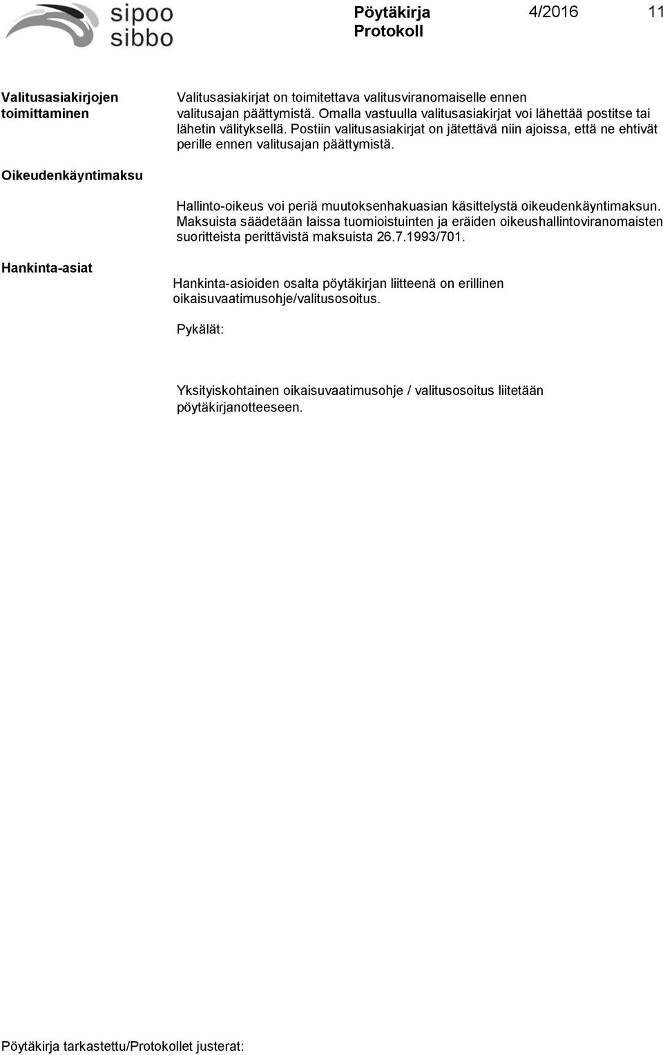 Oikeudenkäyntimaksu Hallinto-oikeus voi periä muutoksenhakuasian käsittelystä oikeudenkäyntimaksun.