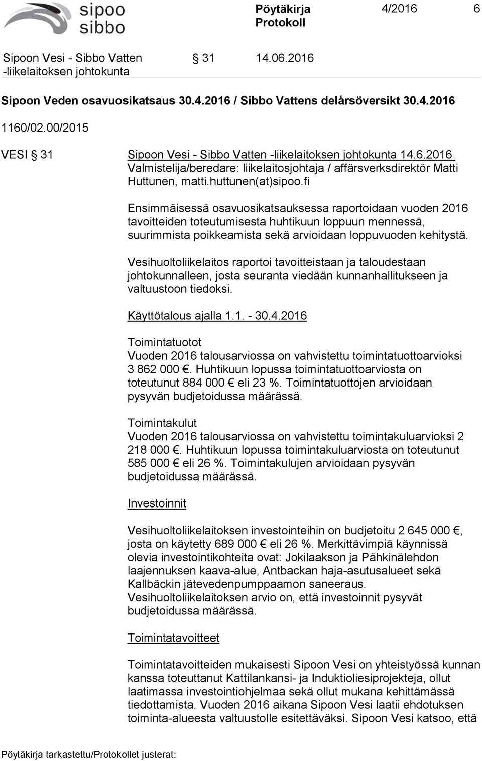 Vesihuoltoliikelaitos raportoi tavoitteistaan ja taloudestaan johtokunnalleen, josta seuranta viedään kunnanhallitukseen ja valtuustoon tiedoksi. Käyttötalous ajalla 1.1. - 30.4.