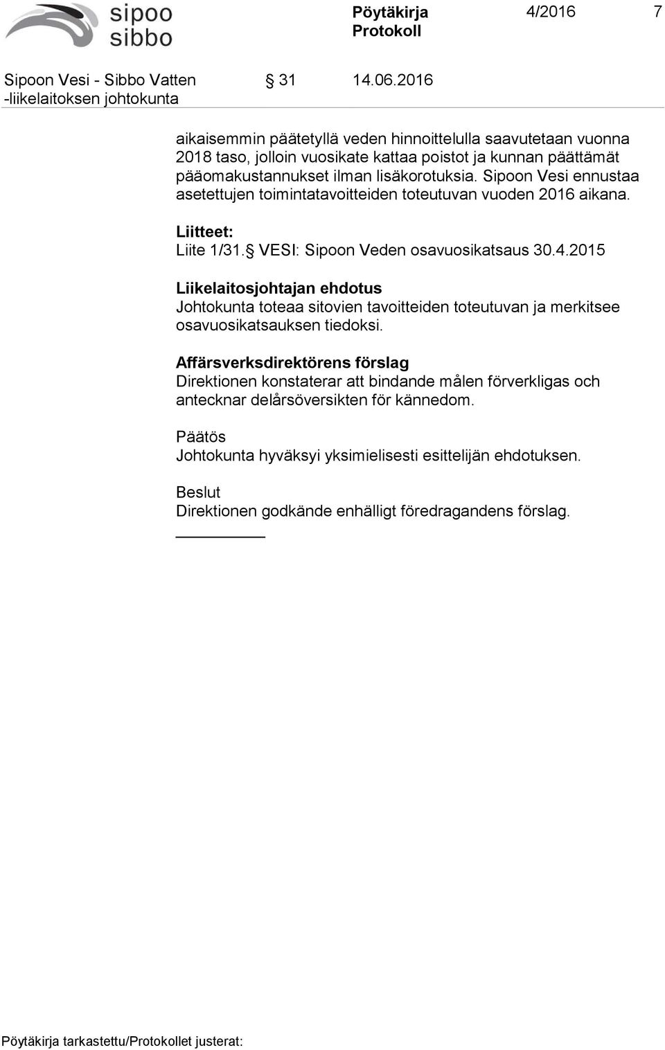 Sipoon Vesi ennustaa asetettujen toimintatavoitteiden toteutuvan vuoden 2016 aikana. Liitteet: Liite 1/31. VESI: Sipoon Veden osavuosikatsaus 30.4.