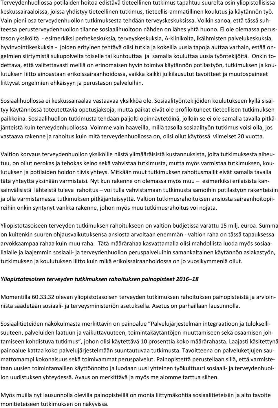 Voikin sanoa, että tässä suhteessa perusterveydenhuollon tilanne sosiaalihuoltoon nähden on lähes yhtä huono.