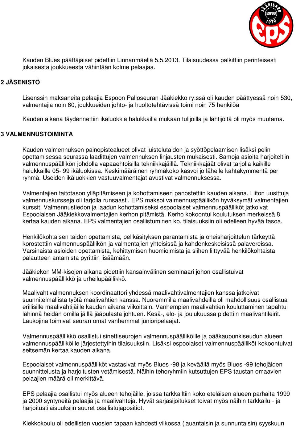 täydennettiin ikäluokkia halukkailla mukaan tulijoilla ja lähtijöitä oli myös muutama.