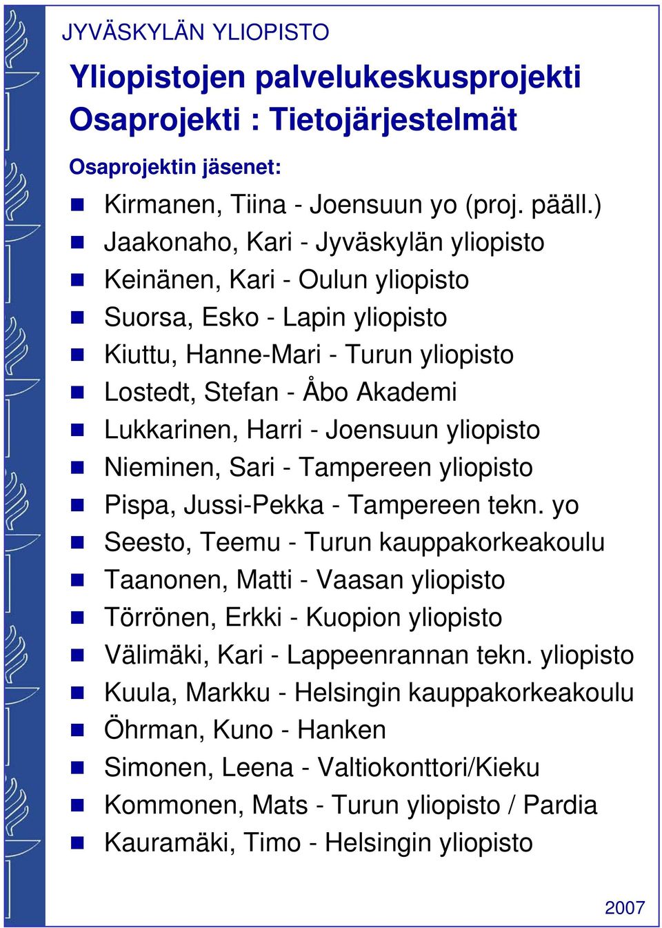 - Joensuun yliopisto Nieminen, Sari - Tampereen yliopisto Pispa, Jussi-Pekka - Tampereen tekn.