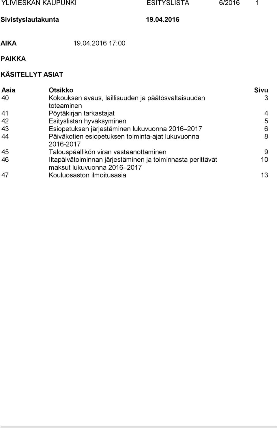 Pöytäkirjan tarkastajat 4 42 Esityslistan hyväksyminen 5 43 Esiopetuksen järjestäminen lukuvuonna 2016 2017 6 44 Päiväkotien