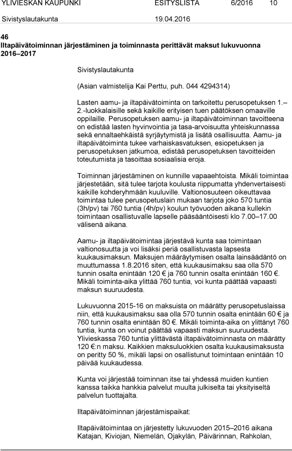 Perusopetuksen aamu- ja iltapäivätoiminnan tavoitteena on edistää lasten hyvinvointia ja tasa-arvoisuutta yhteiskunnassa sekä ennaltaehkäistä syrjäytymistä ja lisätä osallisuutta.