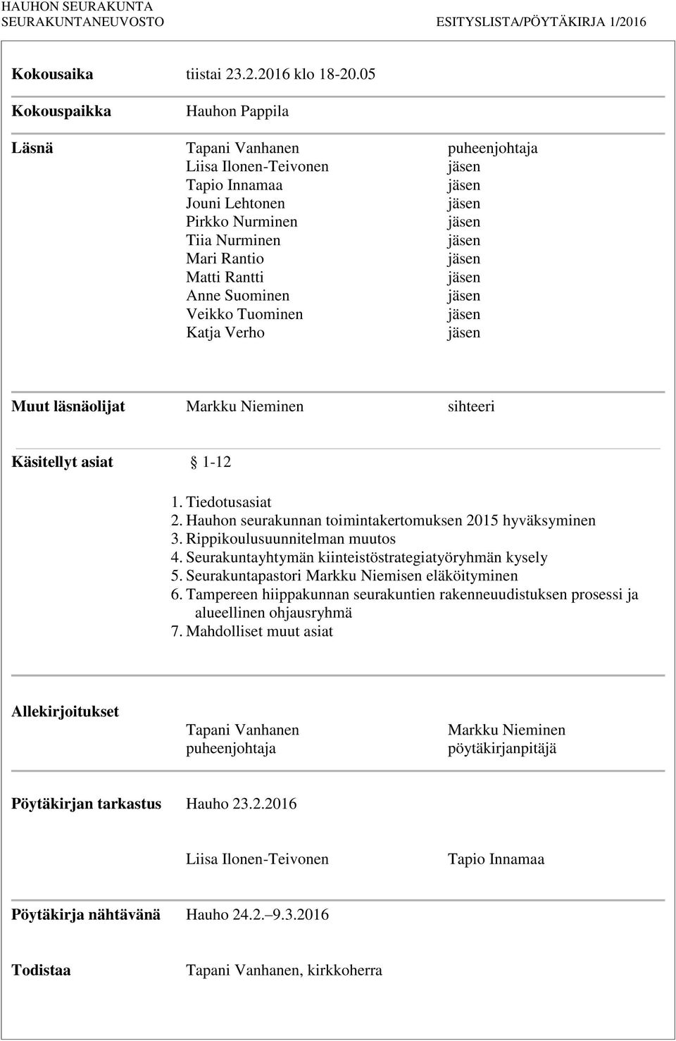 Tuominen Katja Verho Muut läsnäolijat Markku Nieminen sihteeri Käsitellyt asiat 1-12 1. Tiedotusasiat 2. Hauhon seurakunnan toimintakertomuksen 2015 hyväksyminen 3. Rippikoulusuunnitelman muutos 4.