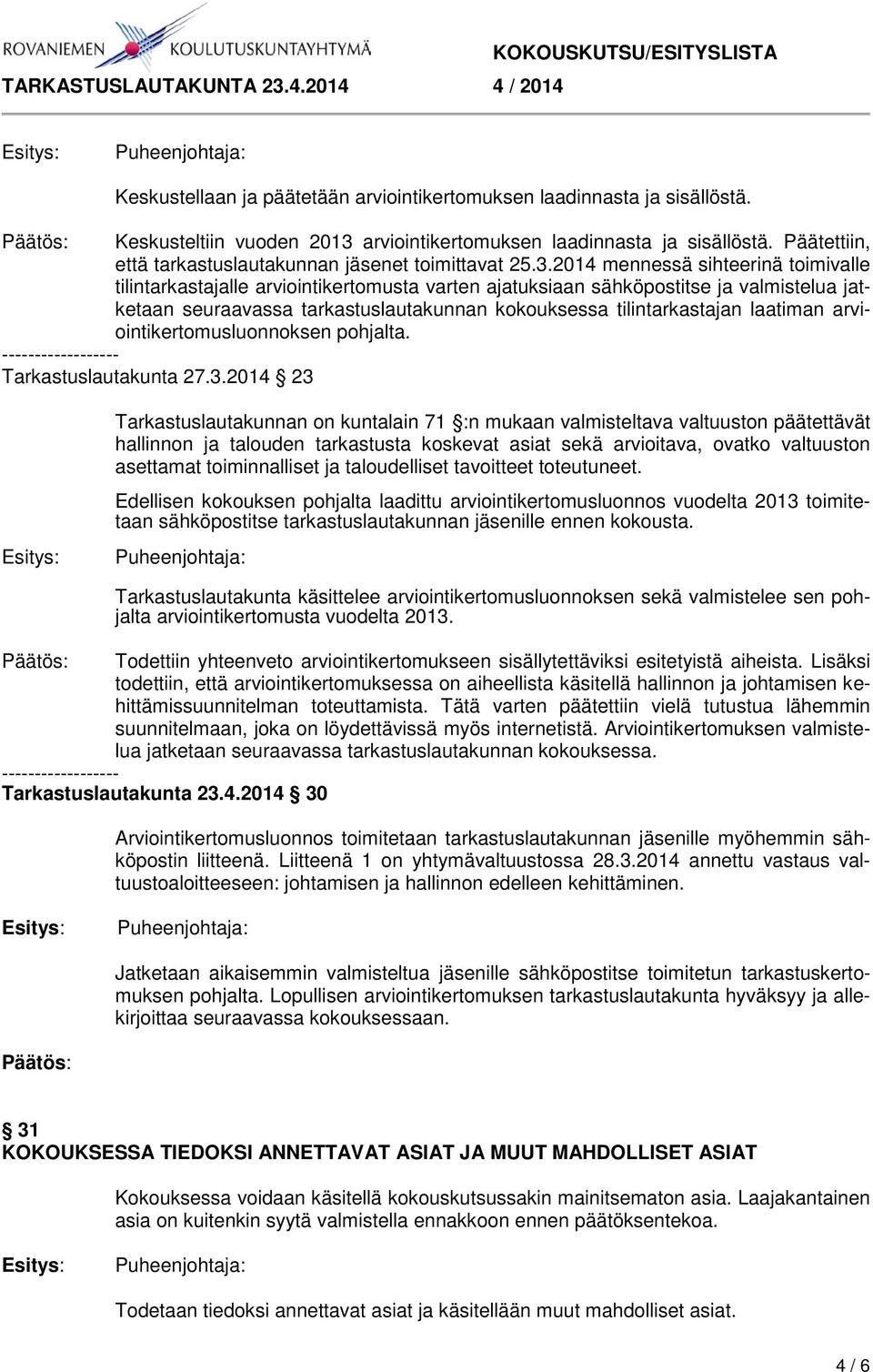 2014 mennessä sihteerinä toimivalle tilintarkastajalle arviointikertomusta varten ajatuksiaan sähköpostitse ja valmistelua jatketaan seuraavassa tarkastuslautakunnan kokouksessa tilintarkastajan