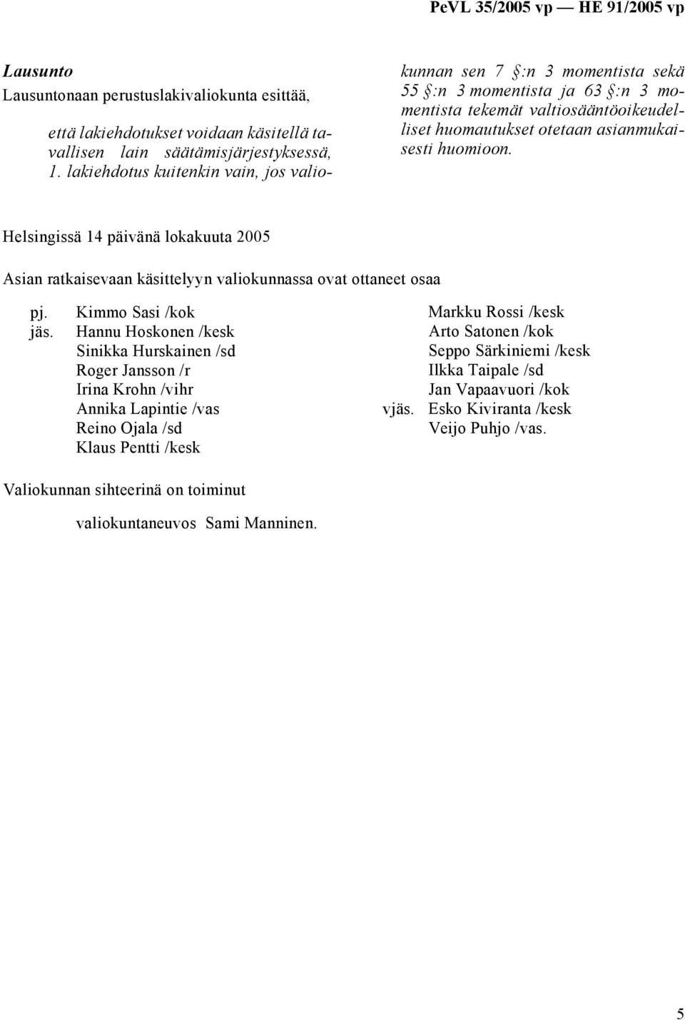 Helsingissä 14 päivänä lokakuuta 2005 Asian ratkaisevaan käsittelyyn valiokunnassa ovat ottaneet osaa pj. jäs.