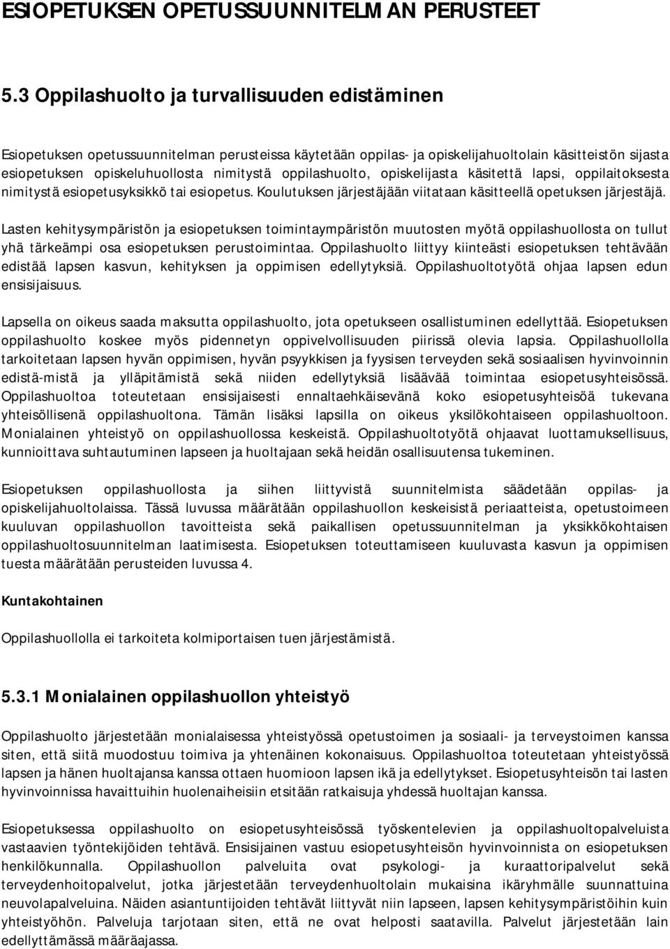 oppilashuolto, opiskelijasta käsitettä lapsi, oppilaitoksesta nimitystä esiopetusyksikkö tai esiopetus. Koulutuksen järjestäjään viitataan käsitteellä opetuksen järjestäjä.