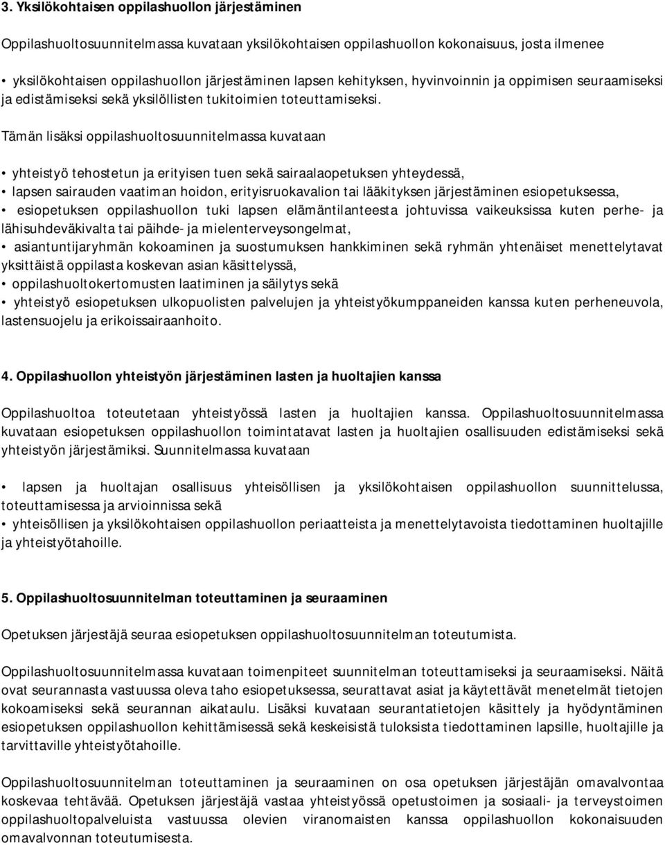 Tämän lisäksi oppilashuoltosuunnitelmassa kuvataan yhteistyö tehostetun ja erityisen tuen sekä sairaalaopetuksen yhteydessä, lapsen sairauden vaatiman hoidon, erityisruokavalion tai lääkityksen