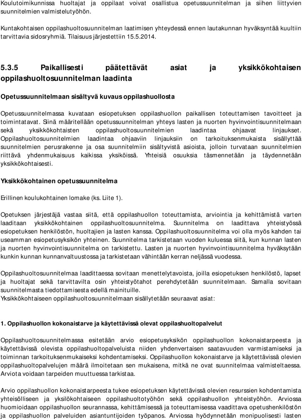 5 Paikallisesti päätettävät asiat ja yksikkökohtaisen oppilashuoltosuunnitelman laadinta Opetussuunnitelmaan sisältyvä kuvaus oppilashuollosta Opetussuunnitelmassa kuvataan esiopetuksen