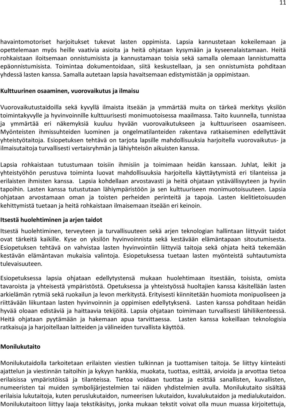 Toimintaa dokumentoidaan, siitä keskustellaan, ja sen onnistumista pohditaan yhdessä lasten kanssa. Samalla autetaan lapsia havaitsemaan edistymistään ja oppimistaan.