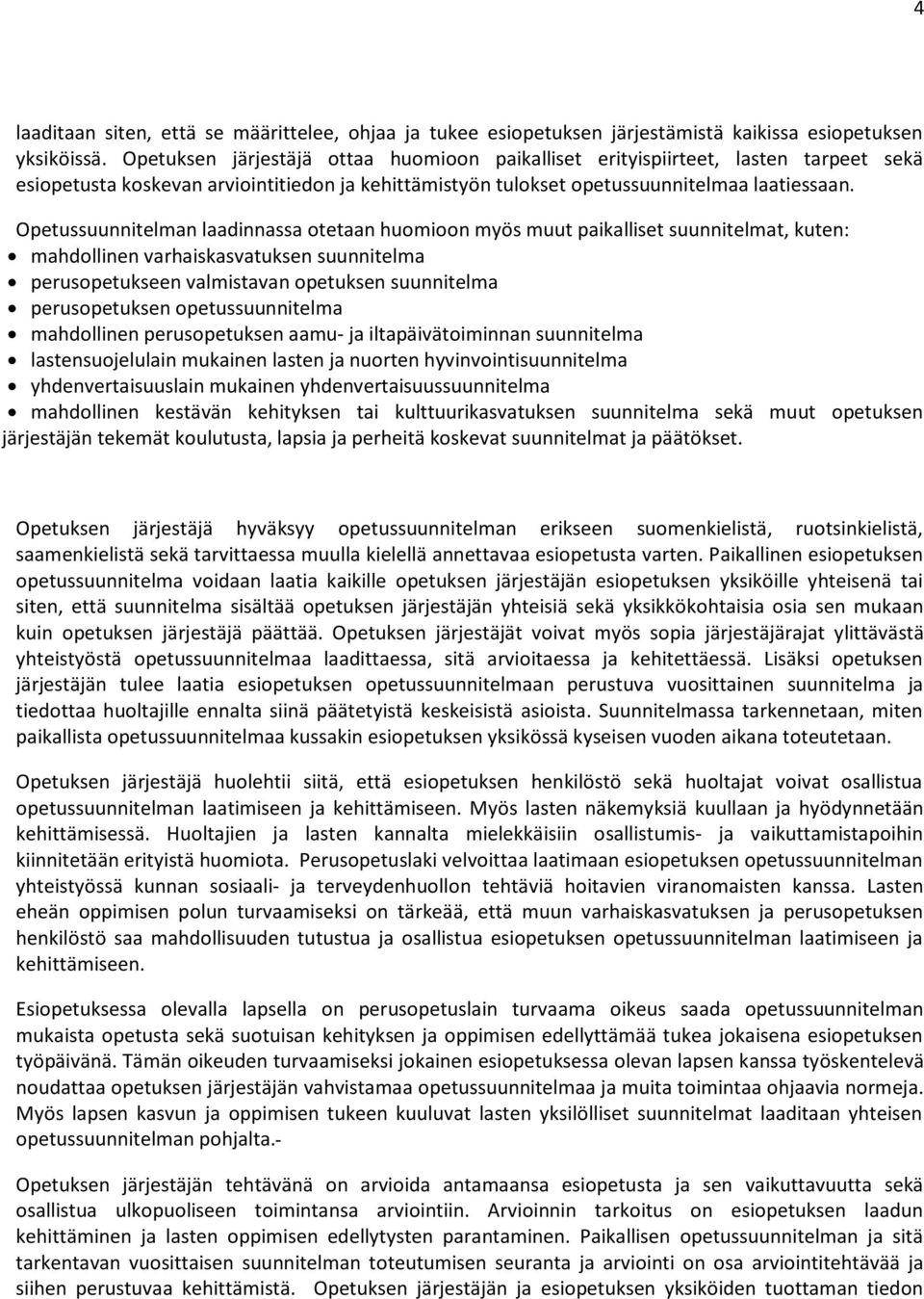 Opetussuunnitelman laadinnassa otetaan huomioon myös muut paikalliset suunnitelmat, kuten: mahdollinen varhaiskasvatuksen suunnitelma perusopetukseen valmistavan opetuksen suunnitelma perusopetuksen