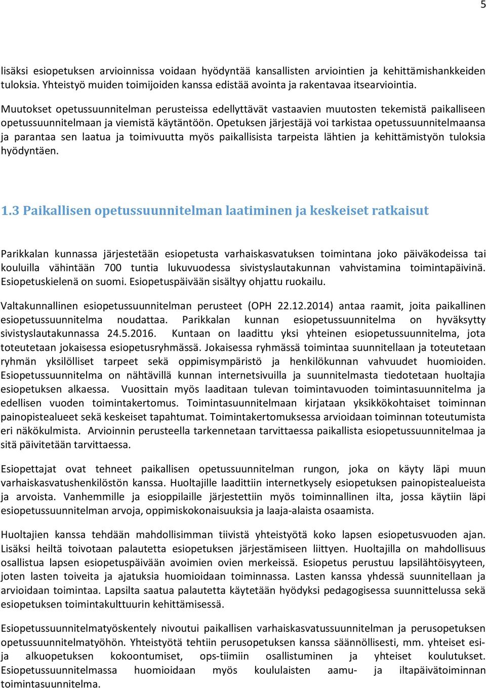 Opetuksen järjestäjä voi tarkistaa opetussuunnitelmaansa ja parantaa sen laatua ja toimivuutta myös paikallisista tarpeista lähtien ja kehittämistyön tuloksia hyödyntäen. 1.