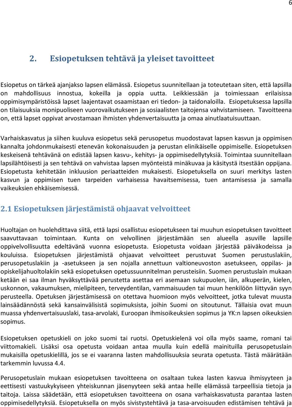 Leikkiessään ja toimiessaan erilaisissa oppimisympäristöissä lapset laajentavat osaamistaan eri tiedon- ja taidonaloilla.