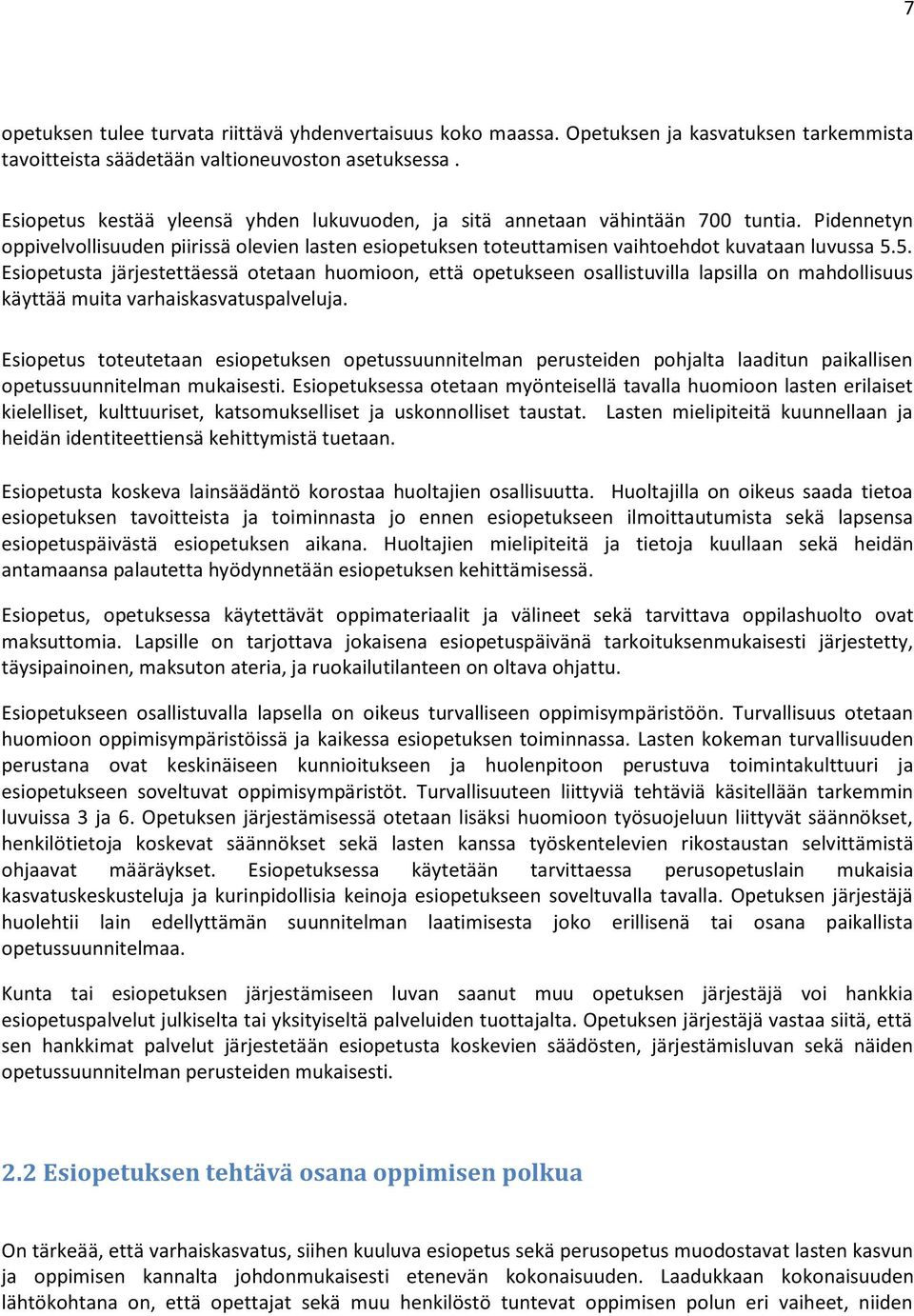 5. Esiopetusta järjestettäessä otetaan huomioon, että opetukseen osallistuvilla lapsilla on mahdollisuus käyttää muita varhaiskasvatuspalveluja.