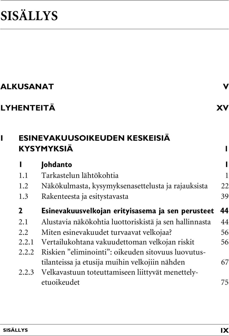 1 Alustavia näkökohtia luottoriskistä ja sen hallinnasta 44 2.2 Miten esinevakuudet turvaavat velkojaa? 56 2.2.1 Vertailukohtana vakuudettoman velkojan riskit 56 2.