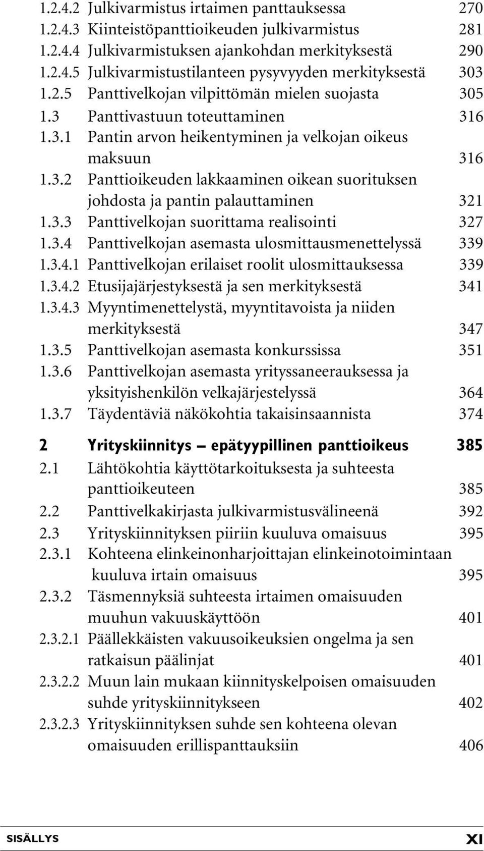 3.3 Panttivelkojan suorittama realisointi 327 1.3.4 Panttivelkojan asemasta ulosmittausmenettelyssä 339 1.3.4.1 Panttivelkojan erilaiset roolit ulosmittauksessa 339 1.3.4.2 Etusijajärjestyksestä ja sen merkityksestä 341 1.