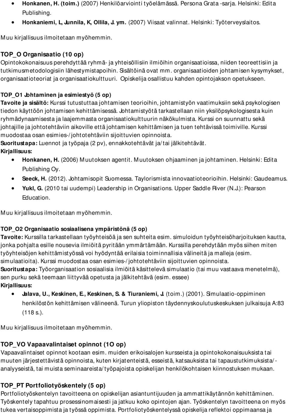 TOP_O Organisaatio (10 op) Opintokokonaisuus perehdyttää ryhmä- ja yhteisöllisiin ilmiöihin organisaatioissa, niiden teoreettisiin ja tutkimusmetodologisiin lähestymistapoihin. Sisältöinä ovat mm.