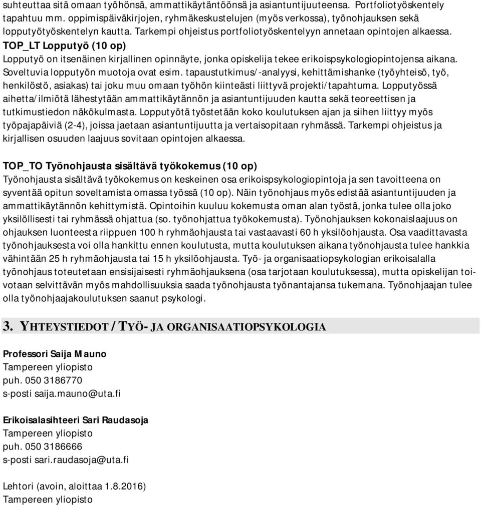 TOP_LT Lopputyö (10 op) Lopputyö on itsenäinen kirjallinen opinnäyte, jonka opiskelija tekee erikoispsykologiopintojensa aikana. Soveltuvia lopputyön muotoja ovat esim.