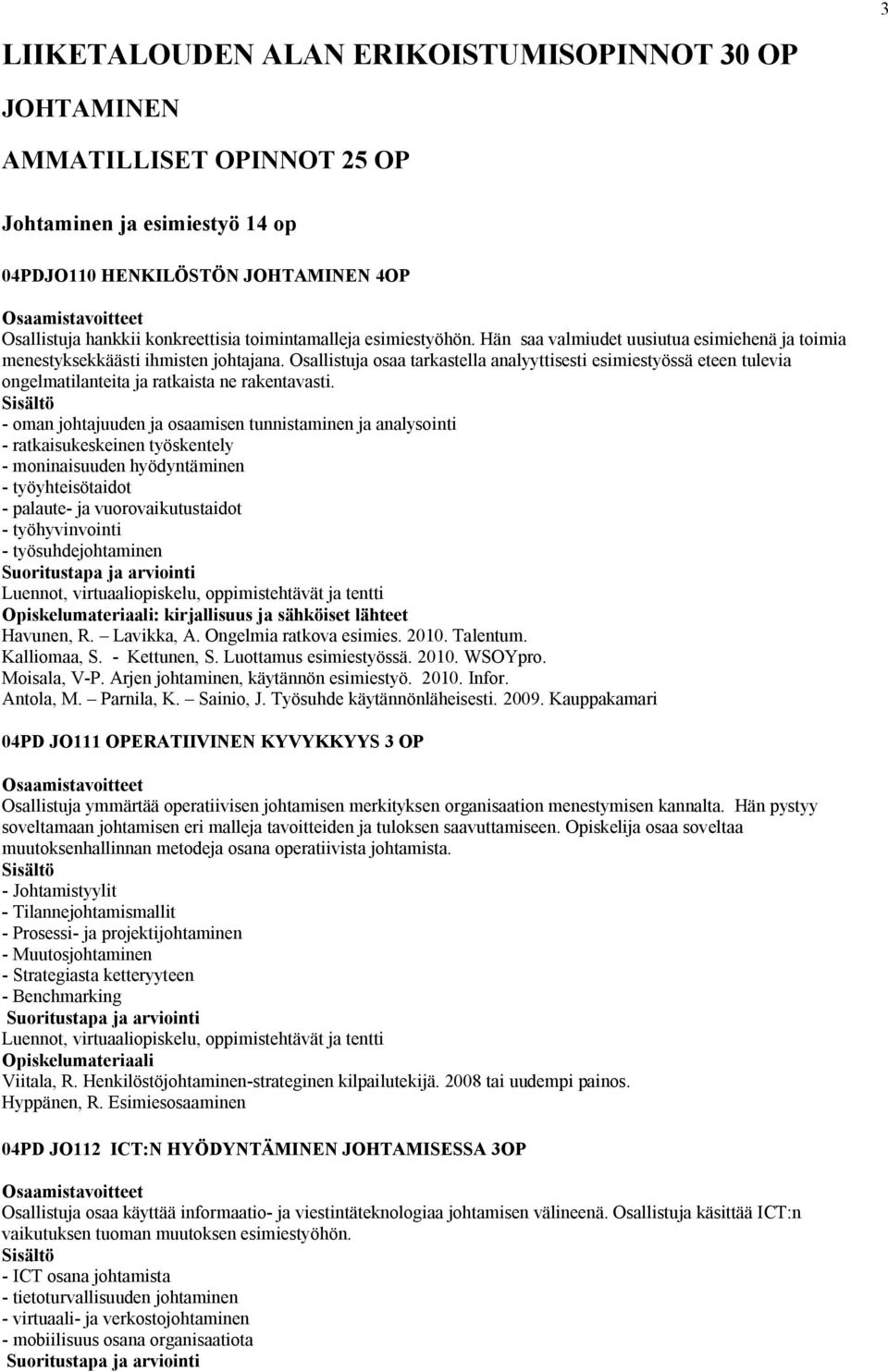 Osallistuja osaa tarkastella analyyttisesti esimiestyössä eteen tulevia ongelmatilanteita ja ratkaista ne rakentavasti.