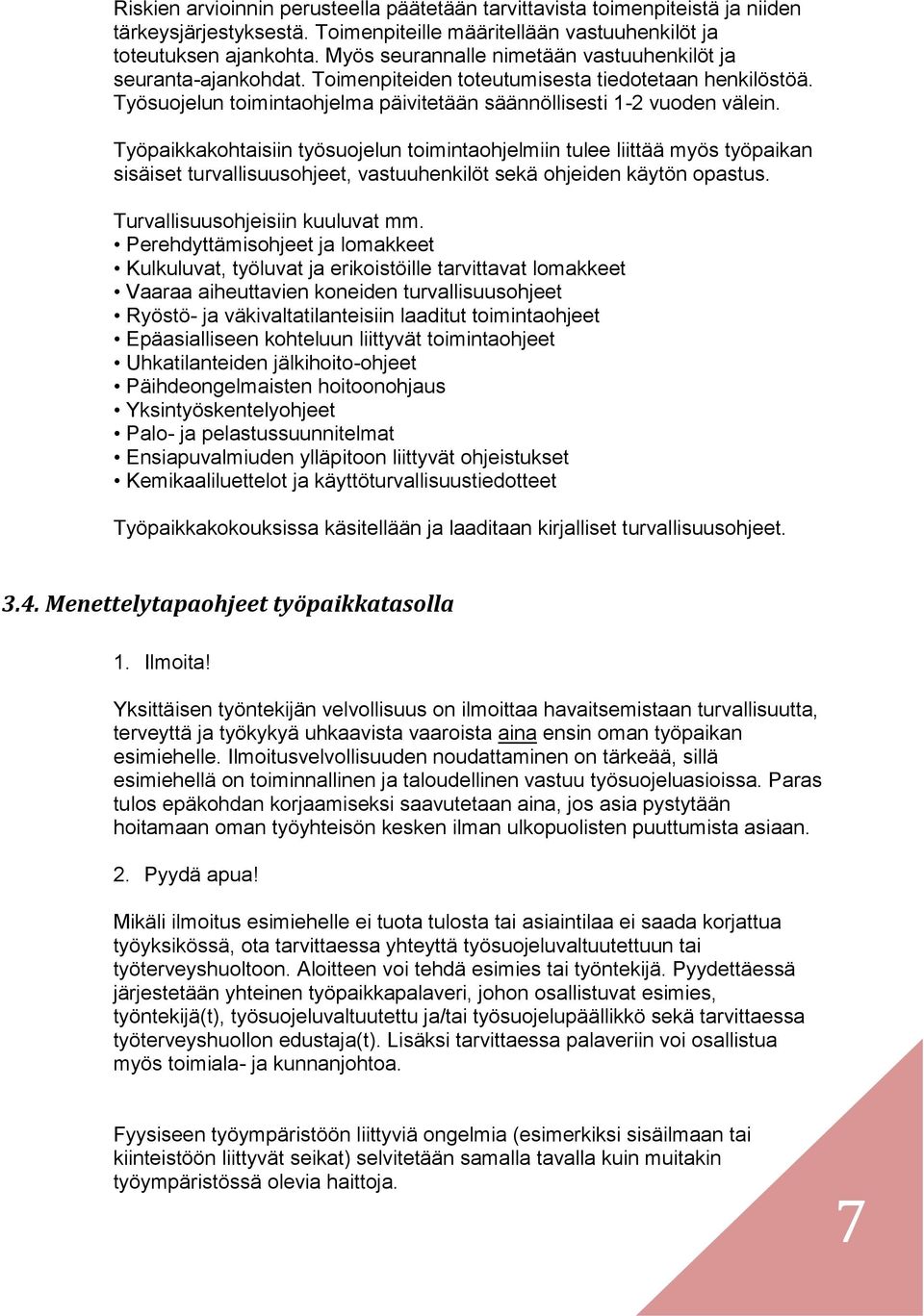 Työpaikkakohtaisiin työsuojelun toimintaohjelmiin tulee liittää myös työpaikan sisäiset turvallisuusohjeet, vastuuhenkilöt sekä ohjeiden käytön opastus. Turvallisuusohjeisiin kuuluvat mm.