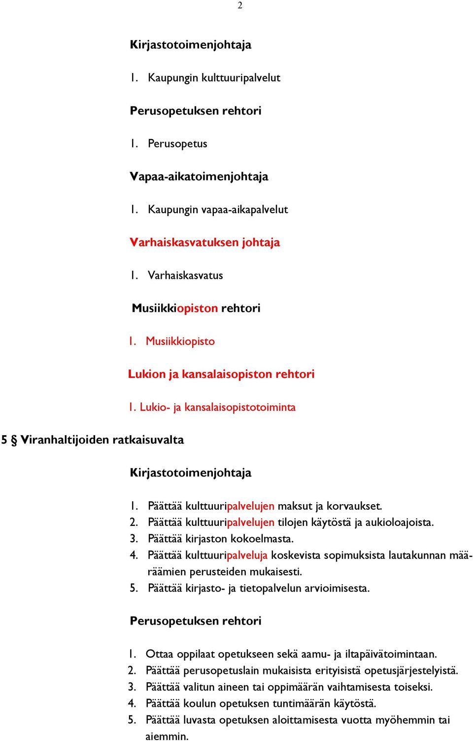 Päättää kulttuuripalvelujen maksut ja korvaukset. 2. Päättää kulttuuripalvelujen tilojen käytöstä ja aukioloajoista. 3. Päättää kirjaston kokoelmasta. 4.